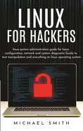 Linux for Hackers: linux system administration guide for basic configuration, network and system diagnostic guide to text manipulation and everything on linux operating system