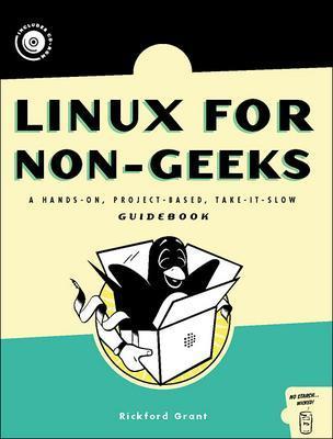Linux for Non-Geeks: A Hands-On, Project-Based, Take-It-Slow Guidebook - Grant, Rickford