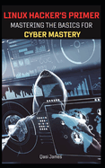 Linux Hacker's Primer: Mastering the Basics for Cyber Mastery