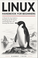 Linux Handbook for Beginners: A Hands-On User Guide to Navigating the File System, Automating Tasks, and Securing Your First Linux Server