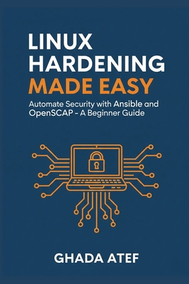 Linux Hardening Made Easy: Automate Security with Ansible and OpenSCAP - A Beginner's Guide - Atef, Ghada