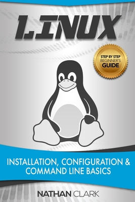 Linux: Installation, Configuration and Command Line Basics - Clark, Nathan