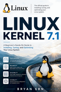 Linux Kernel 7.1: A Beginner's Hands-On Guide to Installing, Tuning, and Optimizing Your Linux System