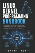 Linux Kernel Programming Handbook: A Practical Guide to Linux Kernel Development, Kernel Modules, Device Drivers, Embedded Systems, Debugging, and High-Performance Applications
