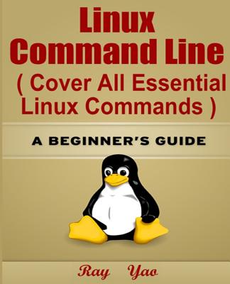 Linux: Linux Command Line, Cover All Essential Linux Commands.: A Beginner's Guide - Yao, Ray