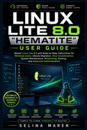 Linux Lite 8.0 "Hematite" User Guide: Master Linux Lite 8.0 with Step-by-Step Instructions for Windows Users, Ubuntu Migration, Xfce Customization, System Maintenance, Networking, Gaming.....