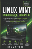 LINUX MINT Handbook for Beginners: A Step-by-Step User's Guide to Installing, Configuring, and Mastering Linux Mint Cinnamon, Managing Software, Using the Terminal, and Replacing Windows