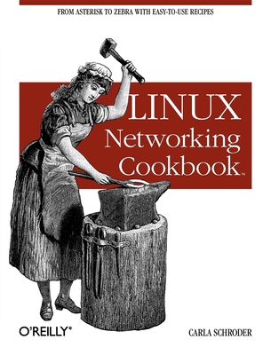 Linux Networking Cookbook: From Asterisk to Zebra with Easy-To-Use Recipes - Schroder, Carla