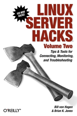 Linux Server Hacks, Volume Two: Tips & Tools for Connecting, Monitoring, and Troubleshooting - Hagen, William Von, and Jones, Brian K