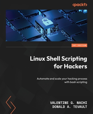 Linux Shell Scripting for Hackers: Automate and scale your hacking process with bash scripting - Nachi, Valentine G., and Tevault, Donald A.