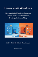 Linux statt Windows: Der praktische Umstiegs-Guide mit Ubuntu 24.04 LTS - Installation, Desktop, Software, Alltag