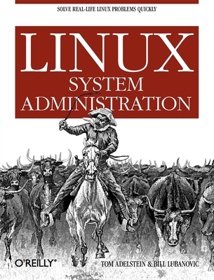 Linux System Administration: Solve Real-Life Linux Problems Quickly - Adelstein, Tom, and Lubanovic, Bill