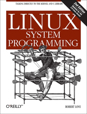Linux System Programming: Talking Directly to the Kernel and C Library - Love, Robert