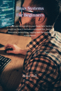 Linux Systems for beginners: practical and easy guide to uses linux. how hackers would use them it includes command line, basics, filesystem, networking, logging and the package management