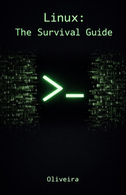 Linux: The Survival Guide: Master the Terminal, Automate Tasks, and Manage Servers Fearlessly (For Developers, DevOps, and SysAdmins) - Oliveira