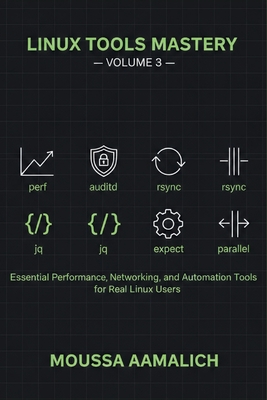 Linux Tools Mastery - Volume 3: Essential Performance, Security & Automation Tools for Advanced Linux Users - Aamalich, Moussa