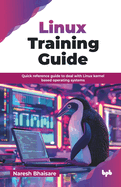 Linux Training Guide: Quick reference guide to deal with Linux kernel based operating systems (English Edition)