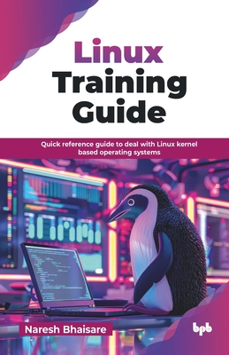 Linux Training Guide: Quick reference guide to deal with Linux kernel based operating systems (English Edition) - Bhaisare, Naresh