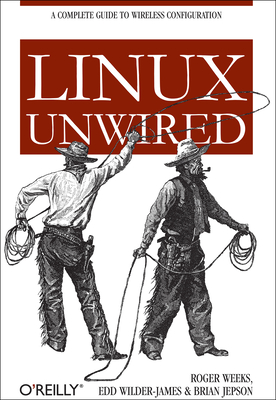 Linux Unwired - Weeks, Roger, and Wilder-James, Edd, and Jepson, Brian