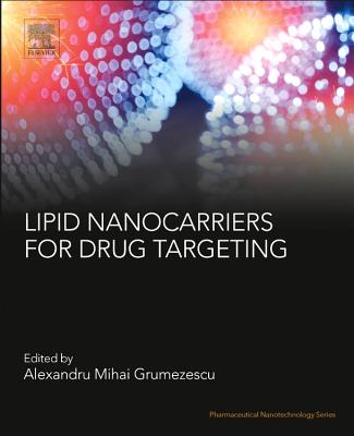 Lipid Nanocarriers for Drug Targeting - Grumezescu, Alexandru Mihai, PhD (Editor)