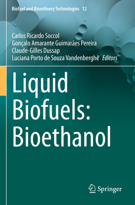 Liquid Biofuels: Bioethanol - Soccol, Carlos Ricardo (Editor), and Amarante Guimar�es Pereira, Gon�alo (Editor), and Dussap, Claude-Gilles (Editor)