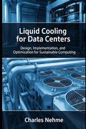 Liquid Cooling for Data Centers: Design, Implementation, and Optimization for Sustainable Computing
