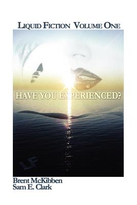 Liquid Fiction Volume One: Have You Experienced? - Clark, Sam, and McKibben, Brent