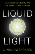Liquid Light: Ayahuasca Spirituality and the Santo Daime Tradition