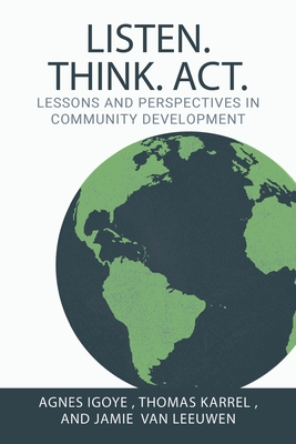 Listen. Think. Act.: Lessons and Perspectives in Community Development - Igoye, Agnes, and Karrel, Thomas, and Van Leeuwen, Jamie