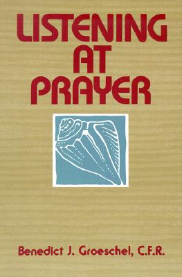 Listening at Prayer - Groeschel, Benedict J, Fr., C.F.R.