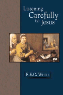 Listening Carefully to Jesus - White, R E O