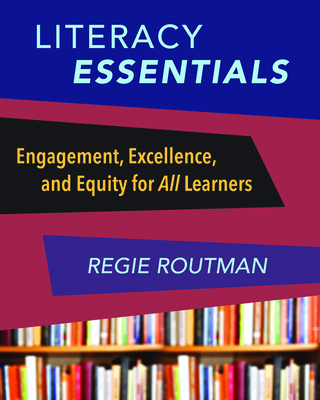 Literacy Essentials: Engagement, Excellence and Equity for All Learners - Routman, Regie