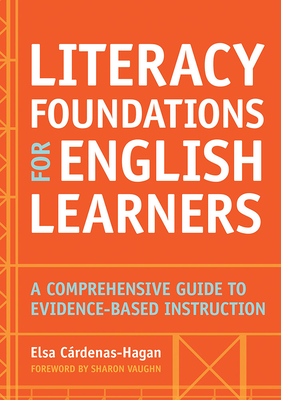 Literacy Foundations for English Learners: A Comprehensive Guide to Evidence-Based Instruction - C�rdenas-Hagan, Elsa (Editor), and Vaughn, Sharon (Foreword by)