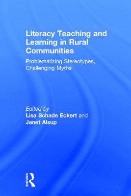 Literacy Teaching and Learning in Rural Communities: Problematizing Stereotypes, Challenging Myths - Eckert, Lisa Schade (Editor), and Alsup, Janet (Editor)