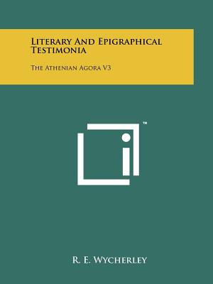 Literary And Epigraphical Testimonia: The Athenian Agora V3 - Wycherley, R E