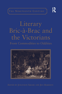 Literary Bric-a-Brac and the Victorians: From Commodities to Oddities