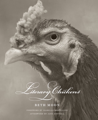 Literary Chickens - Moon, Beth (Photographer), and Rossellini, Isabella (Foreword by), and Goodall, Jane (Afterword by)