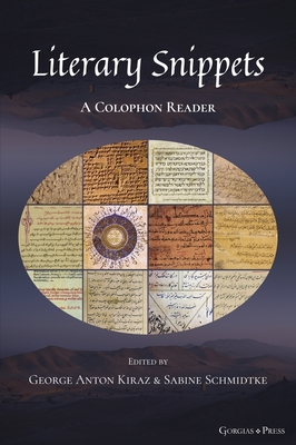 Literary Snippets: A Colophon Reader: Volume 2 - Kiraz, George Anton (Editor), and Schmidtke, Sabine (Editor)
