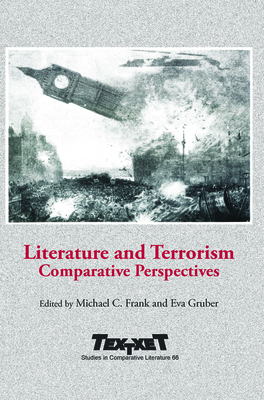 Literature and Terrorism: Comparative Perspectives - Frank, Michael C. (Volume editor), and Gruber, Eva (Volume editor)