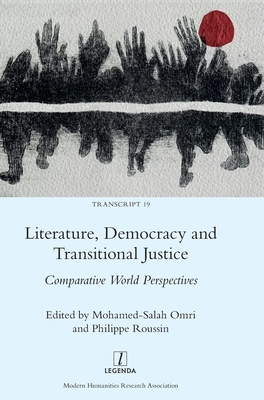 Literature, Democracy and Transitional Justice: Comparative World Perspectives - Omri, Mohamed-Salah (Editor), and Roussin, Philippe (Editor)