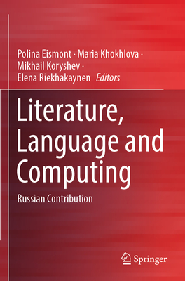 Literature, Language and Computing: Russian Contribution - Eismont, Polina (Editor), and Khokhlova, Maria (Editor), and Koryshev, Mikhail (Editor)