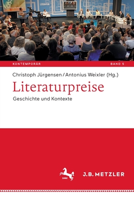 Literaturpreise: Geschichte Und Kontexte - J?rgensen, Christoph (Editor), and Weixler, Antonius (Editor)