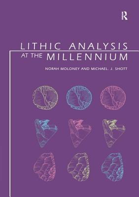 Lithic Analysis at the Millennium - Moloney, Norah (Editor), and Shott, Michael J (Editor)