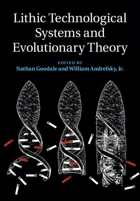 Lithic Technological Systems and Evolutionary Theory - Goodale, Nathan (Editor), and Andrefsky, Jr, William (Editor)