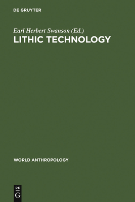 Lithic Technology: Making and Using Stone Tools - Swanson, Earl Herbert (Editor)