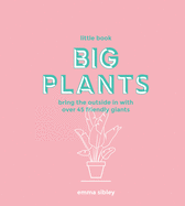 Little Book, Big Plants: Bring the Outside in with Over 45 Friendly Giants
