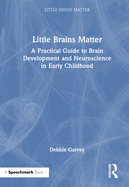 Little Brains Matter: A Practical Guide to Brain Development and Neuroscience in Early Childhood