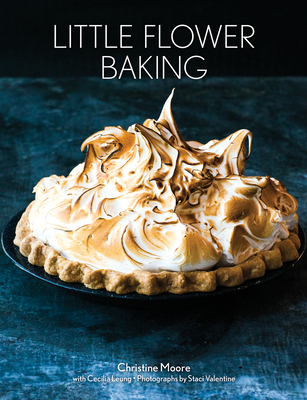 Little Flower Baking - Moore, Christine (Text by), and Valentine, Staci (Photographer), and Leung, Cecilia (Contributions by)