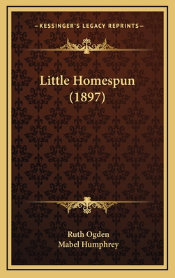 Little Homespun (1897) - Ogden, Ruth, and Humphrey, Mabel (Illustrator)