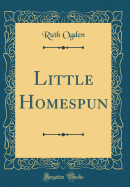Little Homespun (Classic Reprint)